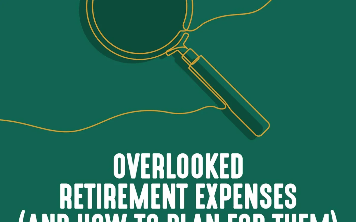 magnifying-glass.green-background-overlooked -retirement-expenses-and-how-to-plan-for-them